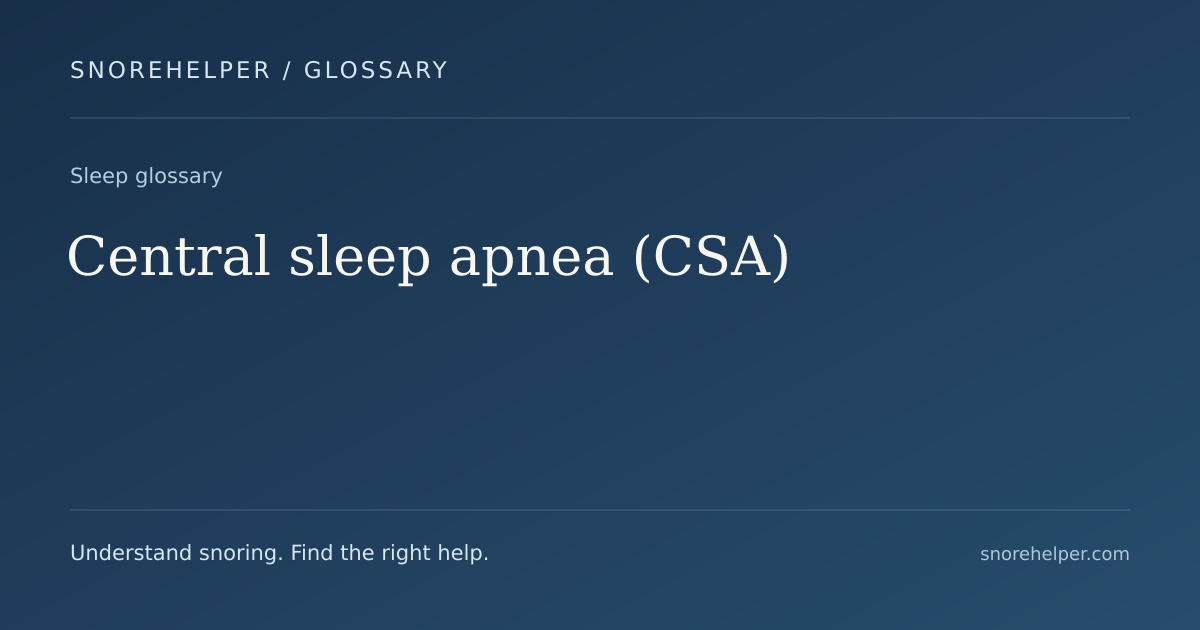 Glossary: Central sleep apnea (CSA)